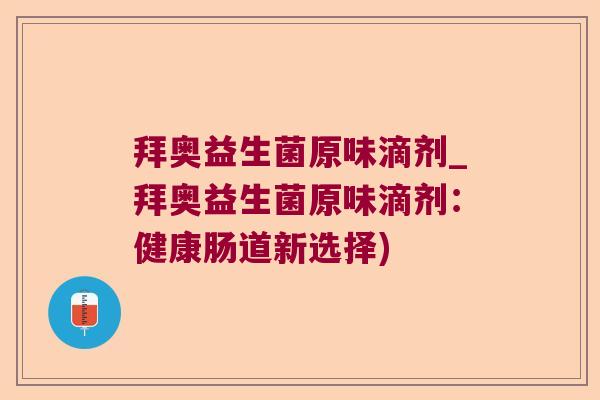拜奥益生菌原味滴剂_拜奥益生菌原味滴剂：健康肠道新选择)