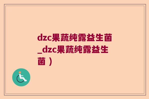 dzc果蔬纯露益生菌_dzc果蔬纯露益生菌 )