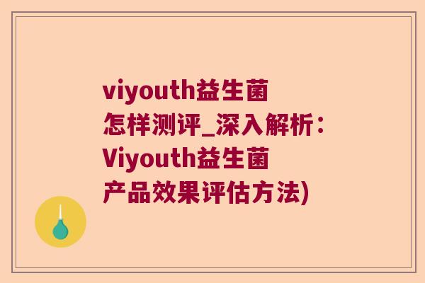 viyouth益生菌怎样测评_深入解析：Viyouth益生菌产品效果评估方法)
