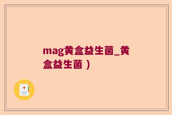 mag黄盒益生菌_黄盒益生菌 )