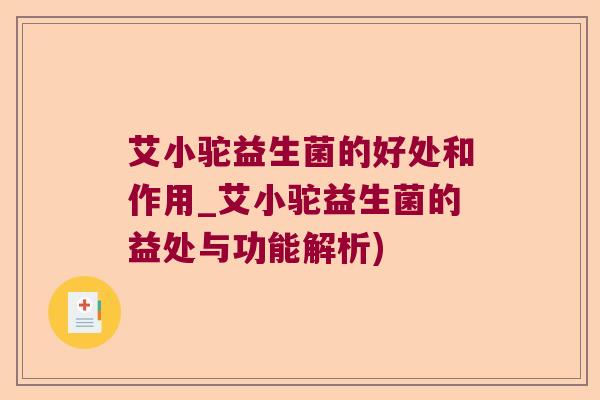 艾小驼益生菌的好处和作用_艾小驼益生菌的益处与功能解析)