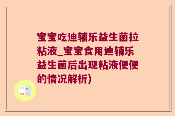 宝宝吃迪辅乐益生菌拉粘液_宝宝食用迪辅乐益生菌后出现粘液便便的情况解析)