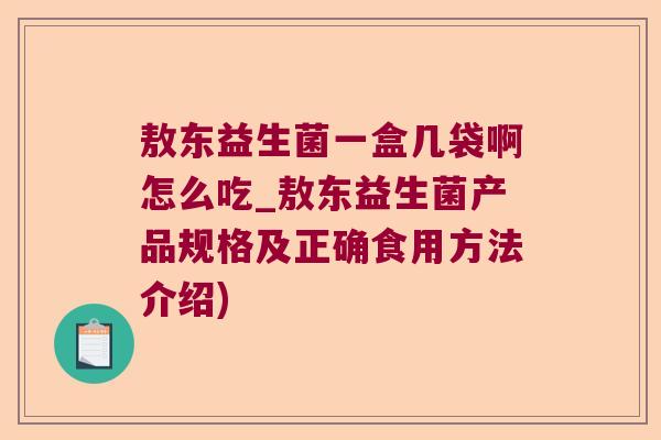 敖东益生菌一盒几袋啊怎么吃_敖东益生菌产品规格及正确食用方法介绍)