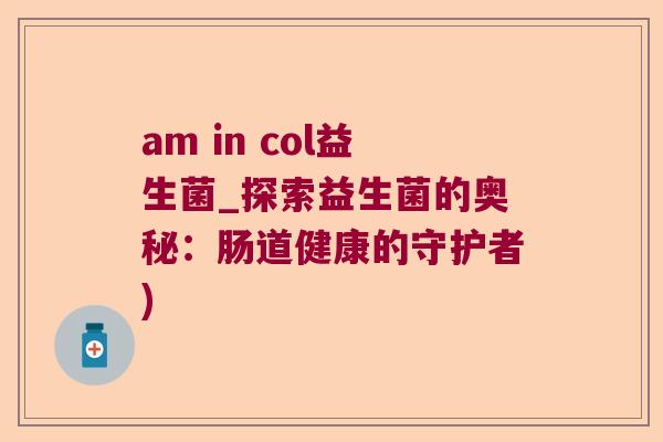 am in col益生菌_探索益生菌的奥秘：肠道健康的守护者)