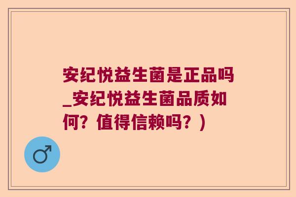 安纪悦益生菌是正品吗_安纪悦益生菌品质如何?值得信赖吗?) 安纪悦益生菌是正品吗_安纪悦益生菌品质如何?值得信赖吗?)