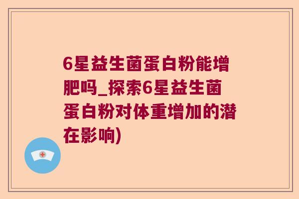 6星益生菌蛋白粉能增肥吗_探索6星益生菌蛋白粉对体重增加的潜在影响)