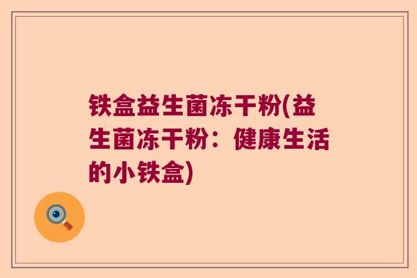 铁盒益生菌冻干粉(益生菌冻干粉：健康生活的小铁盒)