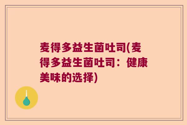 麦得多益生菌吐司(麦得多益生菌吐司：健康美味的选择)
