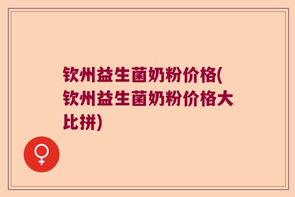 钦州益生菌奶粉价格(钦州益生菌奶粉价格大比拼)