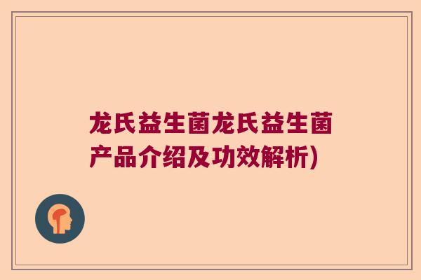 龙氏益生菌龙氏益生菌产品介绍及功效解析)