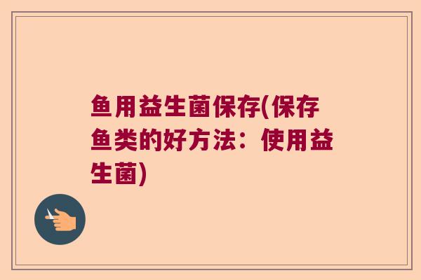 鱼用益生菌保存(保存鱼类的好方法：使用益生菌)
