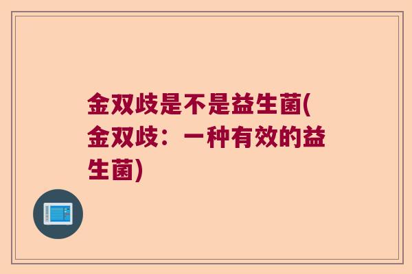 金双歧是不是益生菌(金双歧：一种有效的益生菌)