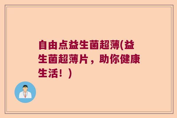 自由点益生菌超薄(益生菌超薄片，助你健康生活！)