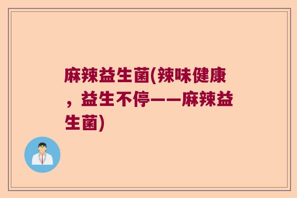 麻辣益生菌(辣味健康，益生不停——麻辣益生菌)