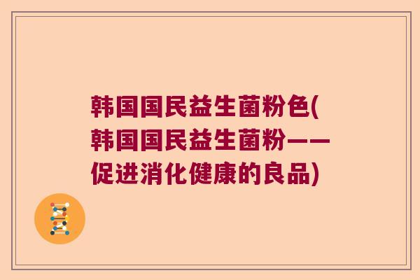 韩国国民益生菌粉色(韩国国民益生菌粉——促进消化健康的良品)