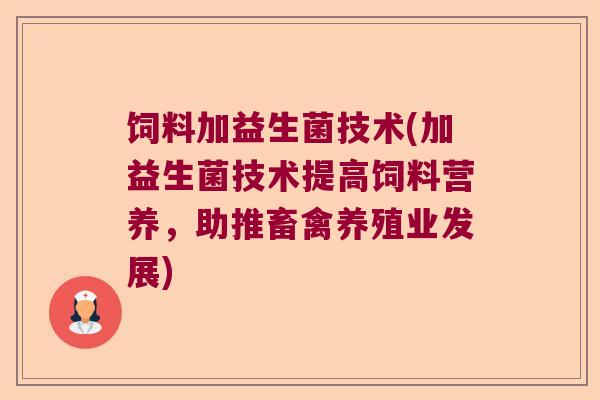 饲料加益生菌技术(加益生菌技术提高饲料营养，助推畜禽养殖业发展)
