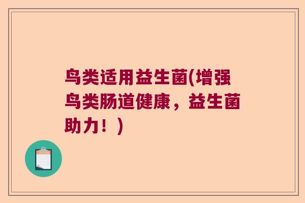 鸟类适用益生菌(增强鸟类肠道健康，益生菌助力！)