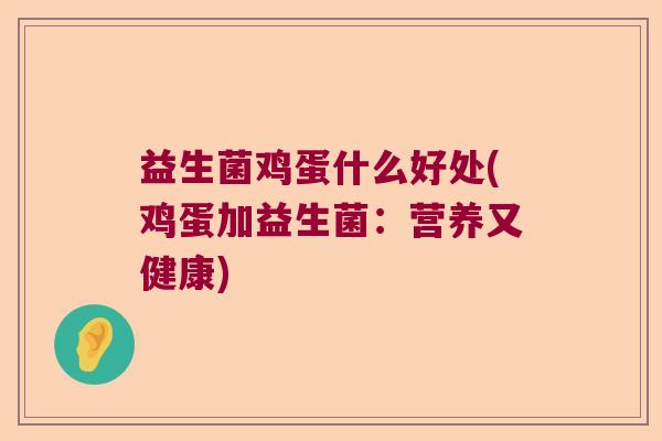 益生菌鸡蛋什么好处(鸡蛋加益生菌：营养又健康)