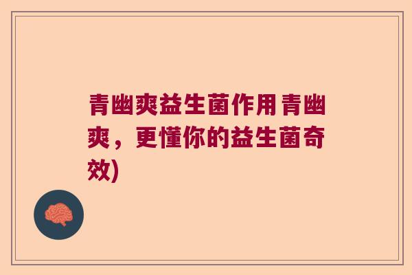 青幽爽益生菌作用青幽爽，更懂你的益生菌奇效)