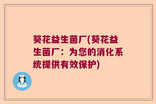 葵花益生菌厂(葵花益生菌厂：为您的消化系统提供有效保护)