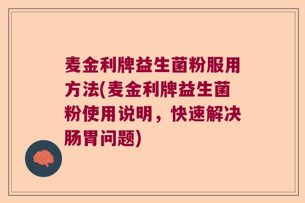麦金利牌益生菌粉服用方法(麦金利牌益生菌粉使用说明，快速解决肠胃问题)