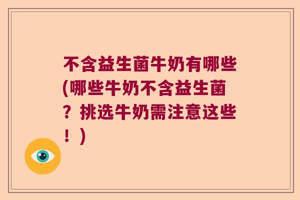 不含益生菌牛奶有哪些(哪些牛奶不含益生菌？挑选牛奶需注意这些！)