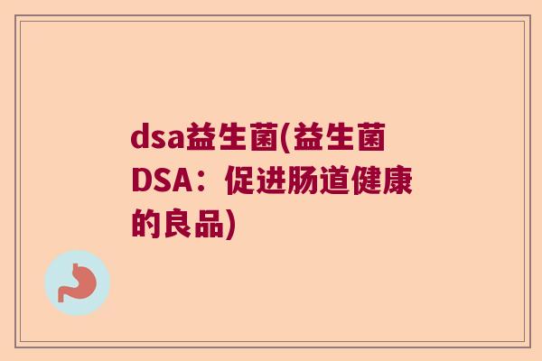dsa益生菌(益生菌DSA：促进肠道健康的良品)