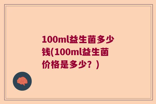 100ml益生菌多少钱(100ml益生菌价格是多少？)