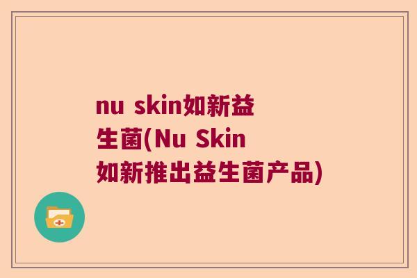 nu skin如新益生菌(Nu Skin如新推出益生菌产品)