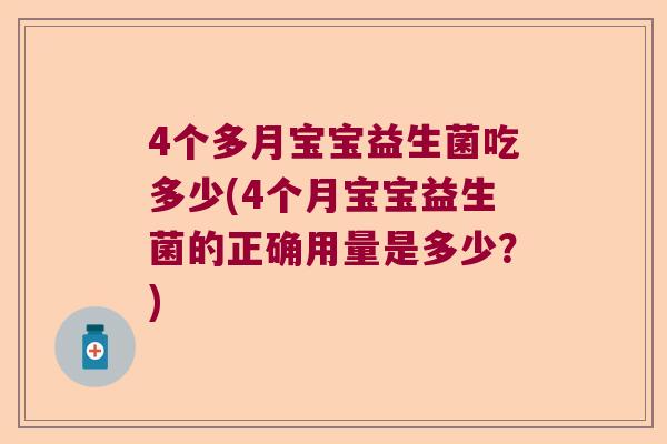 4个多月宝宝益生菌吃多少(4个月宝宝益生菌的正确用量是多少？)