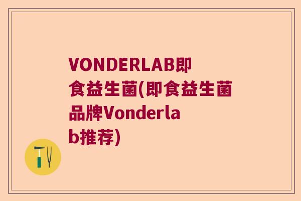 VONDERLAB即食益生菌(即食益生菌品牌Vonderlab推荐) VONDERLAB即食益生菌(即食益生菌品牌Vonderlab推荐)