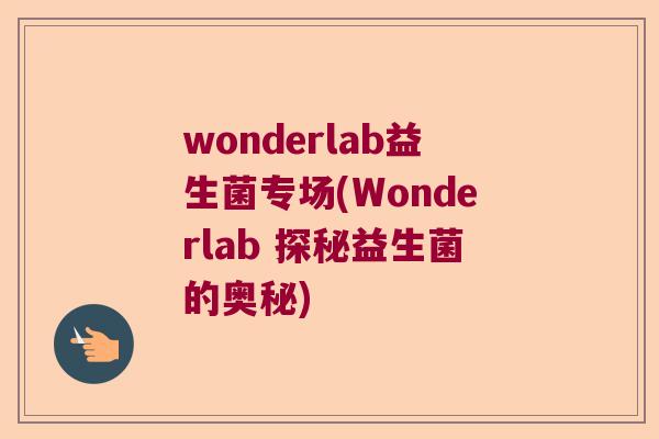 wonderlab益生菌专场(Wonderlab 探秘益生菌的奥秘)