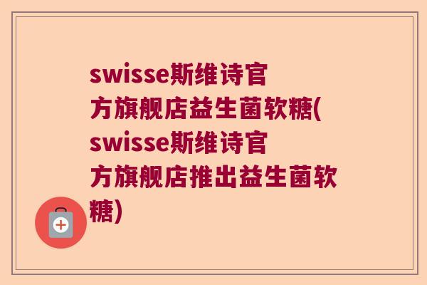 swisse斯维诗官方旗舰店益生菌软糖(swisse斯维诗官方旗舰店推出益生菌软糖)