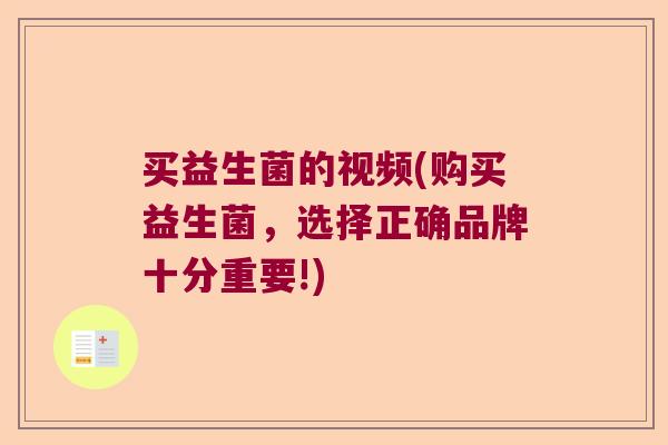 买益生菌的视频(购买益生菌，选择正确品牌十分重要!)