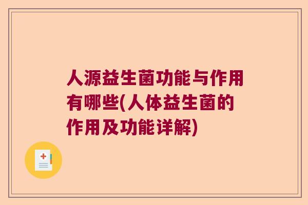 人源益生菌功能与作用有哪些(人体益生菌的作用及功能详解) 人源益生菌功能与作用有哪些(人体益生菌的作用及功能详解)