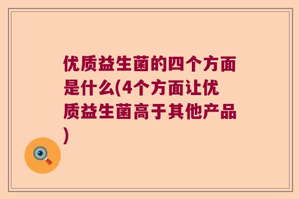 优质益生菌的四个方面是什么(4个方面让优质益生菌高于其他产品)