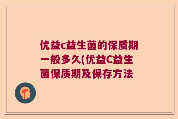 优益c益生菌的保质期一般多久(优益C益生菌保质期及保存方法