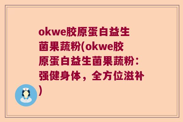 okwe胶原蛋白益生菌果蔬粉(okwe胶原蛋白益生菌果蔬粉：强健身体，全方位滋补)