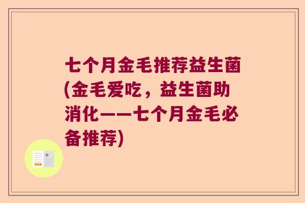 七个月金毛推荐益生菌(金毛爱吃，益生菌助消化——七个月金毛必备推荐)