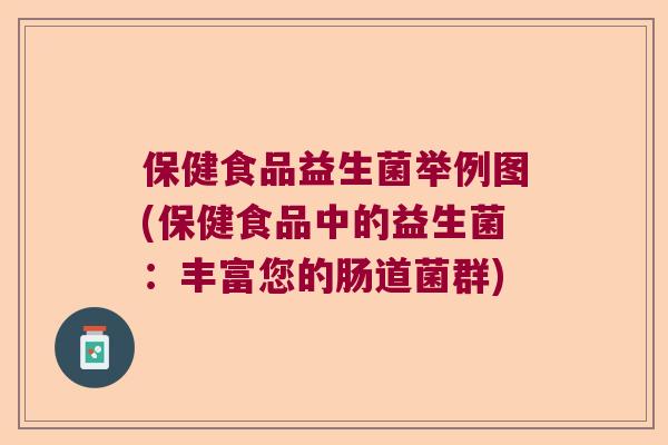保健食品益生菌举例图(保健食品中的益生菌：丰富您的肠道菌群)