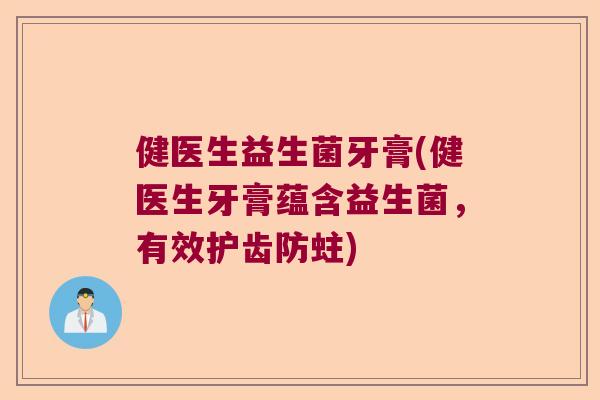 健医生益生菌牙膏(健医生牙膏蕴含益生菌，有效护齿防蛀)
