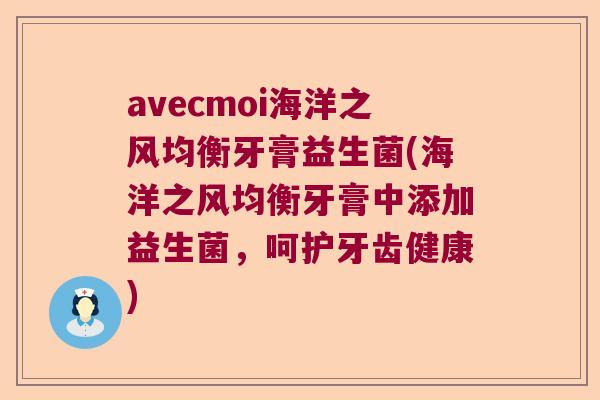 avecmoi海洋之风均衡牙膏益生菌(海洋之风均衡牙膏中添加益生菌，呵护牙齿健康)