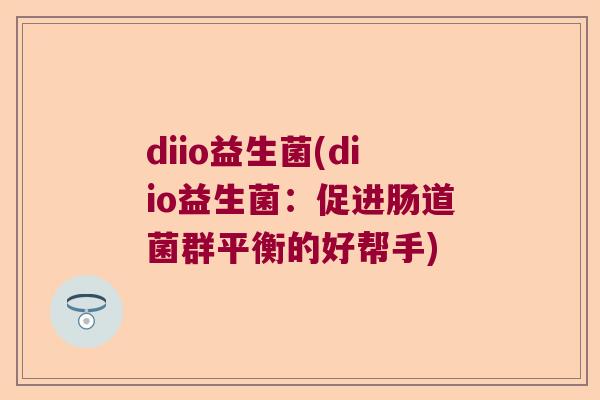 diio益生菌(diio益生菌：促进肠道菌群平衡的好帮手)