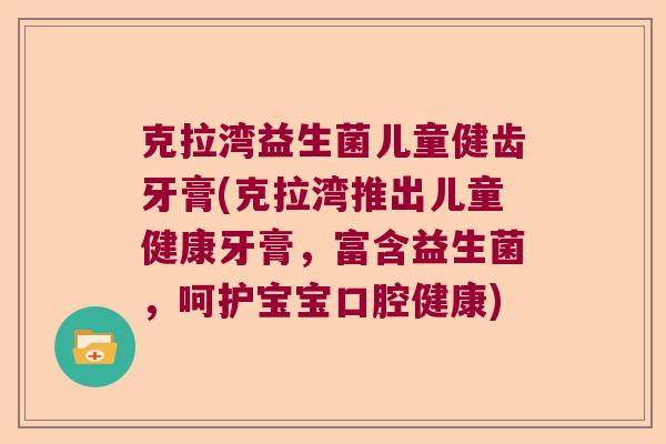 克拉湾益生菌儿童健齿牙膏(克拉湾推出儿童健康牙膏，富含益生菌，呵护宝宝口腔健康)