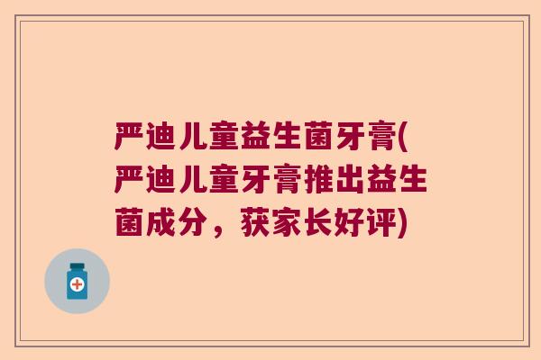 严迪儿童益生菌牙膏(严迪儿童牙膏推出益生菌成分，获家长好评)