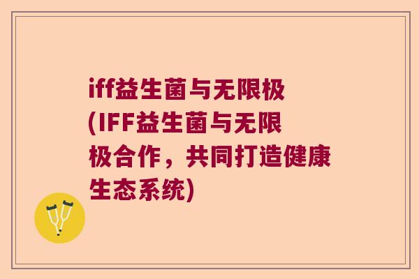iff益生菌与无限极(IFF益生菌与无限极合作，共同打造健康生态系统)