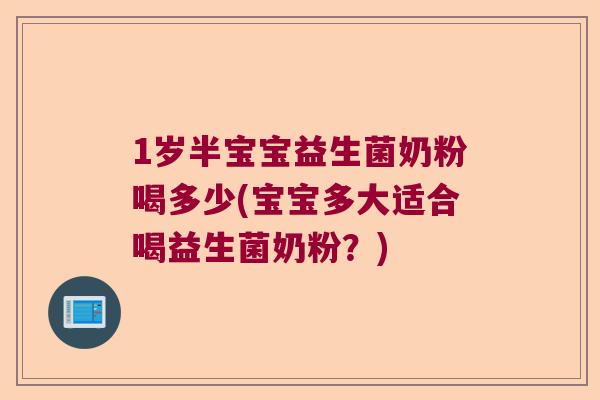 1岁半宝宝益生菌奶粉喝多少(宝宝多大适合喝益生菌奶粉？)