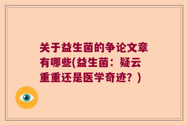 关于益生菌的争论文章有哪些(益生菌：疑云重重还是医学奇迹？)