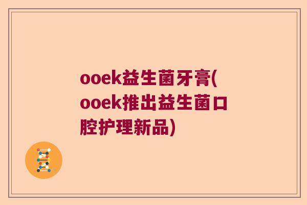 ooek益生菌牙膏(ooek推出益生菌口腔护理新品)