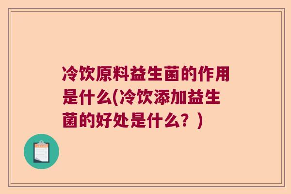 冷饮原料益生菌的作用是什么(冷饮添加益生菌的好处是什么？)